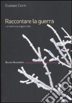 Raccontare la guerra. La memoria organizzata libro