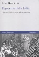 Il Governo della follia. Ospedali, medici e pazzi nell'età moderna libro