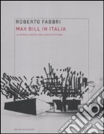 Max Bill in Italia. Lo spazio logico dell'architettura libro