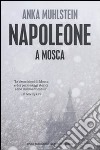 Napoleone a Mosca libro di Muhlstein Anka