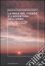 La rosa del freddo e l'avventura dell'uomo. Ovvero come l'uomo vinse una sfida della natura libro