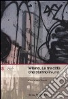 Milano. Le tre città che stanno in una libro di Bonomi A. (cur.)