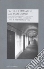 Parole e immagini dal manicomio. Studi e materiali dalle cartelle cliniche tra Otto e Novecento libro