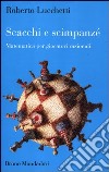 Scacchi e scimpanzé. Matematica per giocatori razionali libro di Lucchetti Roberto