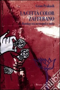 La città color zafferano. Bombay tra metropoli e mito libro