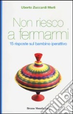 Non riesco a fermarmi. 15 risposte sul bambino iperattivo libro