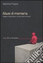 Abusi di memoria. Negare, banalizzare, sacralizzare la Shoah libro