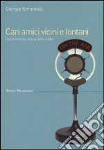 Cari amici vicini e lontani. L'avventurosa storia della radio libro