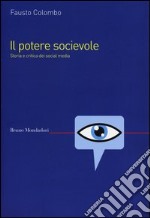 Il potere socievole. Storia e critica dei social media libro