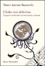 L'Italia vista dalla luna. Un paese in divenire tra letteratura e cinema libro