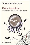 L'Italia vista dalla luna. Un paese in divenire tra letteratura e cinema libro di Bazzocchi Marco