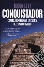 Conquistador. Cortés, Montezuma e la caduta dell'impero azteco