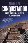 Conquistador. Cortés, Montezuma e la caduta dell'impero azteco libro