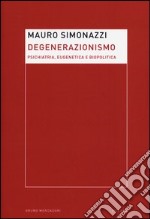 Degenerazionismo. Psichiatria, eugenetica e biopolitica libro