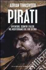 Pirati. Avventure, scontri e razzie nel Mediterraneo del XVII secolo libro