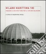 Milano Marittima 100. Paesaggi e architetture per il turismo balneare. Ediz. illustrata libro