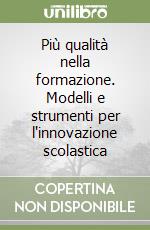 Più qualità nella formazione. Modelli e strumenti per l'innovazione scolastica libro