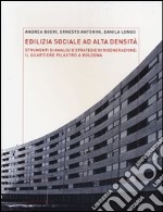 Edilizia sociale ad alta densità: strumenti di analisi e strategie di rigenerazione: il quartiere Pilastro a Bologna. Ediz. illustrata libro