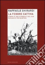 La febbre cattiva. Storia di un'epidemia e del suo passaggio per Mantova libro