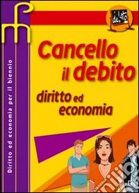 Cancello il debito. Diritto ed economia. Per il biennio libro