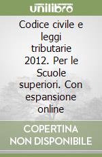 Codice civile e leggi tributarie 2012. Per le Scuole superiori. Con espansione online libro