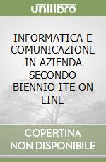 INFORMATICA E COMUNICAZIONE IN AZIENDA SECONDO BIENNIO ITE ON LINE libro