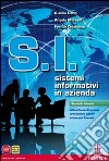 S.I. Sistemi informativi in azienda. Per le Scuole superiori. Con e-book. Con espansione online libro