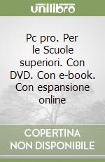 Pc pro. Per le Scuole superiori. Con DVD. Con e-book. Con espansione online libro