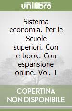 Sistema economia. Per le Scuole superiori. Con e-book. Con espansione online. Vol. 1 libro