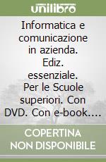 Informatica e comunicazione in azienda. Ediz. essenziale. Per le Scuole superiori. Con DVD. Con e-book. Con espansione online libro