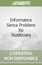 Informatica Senza Problemi Xp Riutilizzare libro