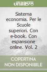 Sistema economia. Per le Scuole superiori. Con e-book. Con espansione online. Vol. 2 libro