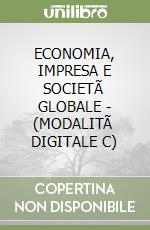 ECONOMIA, IMPRESA E SOCIETÃ  GLOBALE -  (MODALITÃ  DIGITALE C) libro