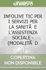 INFOLIVE TIC PER I SERVIZI PER LA SANITÃ  E L'ASSISTENZA SOCIALE - (MODALITÃ  D libro