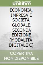 ECONOMIA, IMPRESA E SOCIETÃ  GLOBALE. SECONDA EDIZIONE (MODALITÃ  DIGITALE C) libro