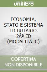 ECONOMIA, STATO E SISTEMA TRIBUTARIO. 2ª ED (MODALITà C)