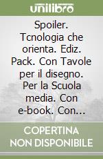 Spoiler. Tcnologia che orienta. Ediz. Pack. Con Tavole per il disegno. Per la Scuola media. Con e-book. Con espansione online libro