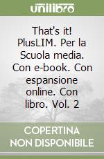 That's it! PlusLIM. Per la Scuola media. Con e-book. Con espansione online. Con libro. Vol. 2 libro