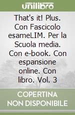 That's it! Plus. Con Fascicolo esameLIM. Per la Scuola media. Con e-book. Con espansione online. Con libro. Vol. 3 libro