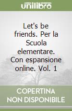 Let's be friends. Per la Scuola elementare. Con espansione online. Vol. 1 libro