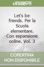 Let's be friends. Per la Scuola elementare. Con espansione online. Vol. 3 libro