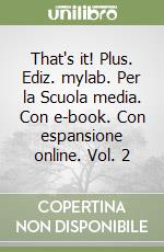 That's it! Plus. Ediz. mylab. Per la Scuola media. Con e-book. Con espansione online. Vol. 2 libro