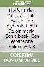 That's it! Plus. Con Fascicolo esame. Ediz. mybook. Per la Scuola media. Con e-book. Con espansione online. Vol. 3 libro