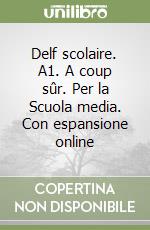 Delf scolaire. A1. A coup sûr. Per la Scuola media. Con espansione online libro