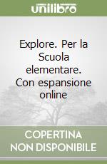 Explore. Per la Scuola elementare. Con espansione online
