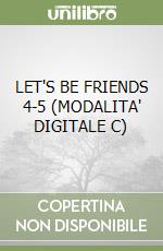 LET'S BE FRIENDS 4-5 (MODALITA' DIGITALE C) libro
