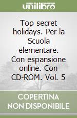 Top secret holidays. Per la Scuola elementare. Con espansione online. Con CD-ROM. Vol. 5 libro