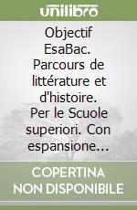 Objectif EsaBac. Parcours de littérature et d'histoire. Per le Scuole superiori. Con espansione online libro