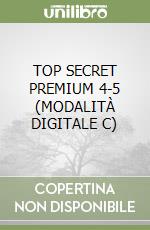 TOP SECRET PREMIUM 4-5 (MODALITÀ DIGITALE C) libro