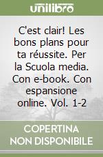 C'est clair! Les bons plans pour ta réussite. Per la Scuola media. Con e-book. Con espansione online. Vol. 1-2 libro